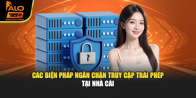 Các biện pháp ngăn chặn truy cập trái phép tại nhà cái