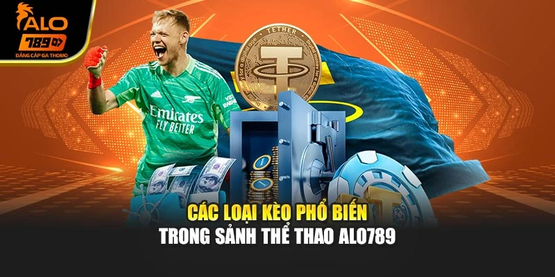 Các loại kèo phổ biến trong sảnh thể thao Alo789