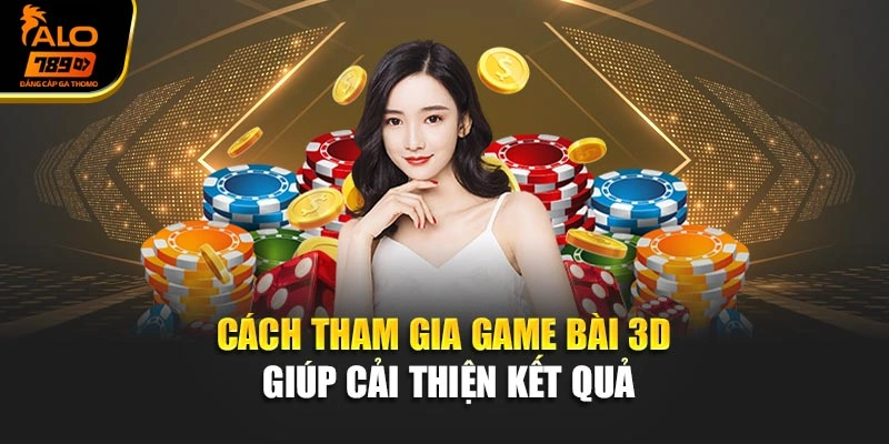 Cách tham gia game bài 3D giúp cải thiện kết quả
