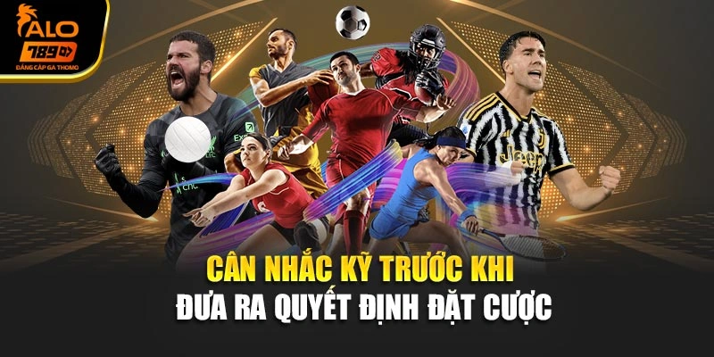 Cân nhắc kỹ trước khi đưa ra quyết định đặt cược