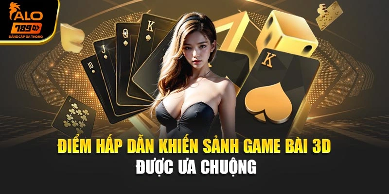 Điểm hấp dẫn khiến sảnh game bài 3D được ưa chuộng