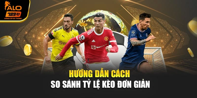 Hướng dẫn cách so sánh tỷ lệ kèo đơn giản