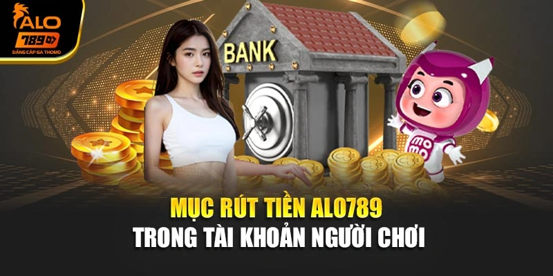 Mục rút tiền Alo789 trong tài khoản người chơi
