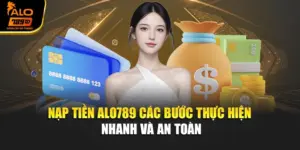 Nạp Tiền Alo789 – Các Bước Thực Hiện Nhanh Và An Toàn