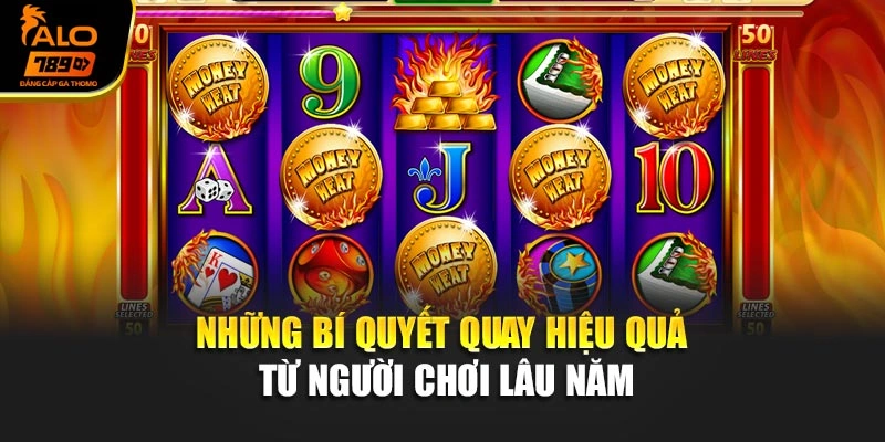 Những bí quyết quay hiệu quả từ người chơi lâu năm