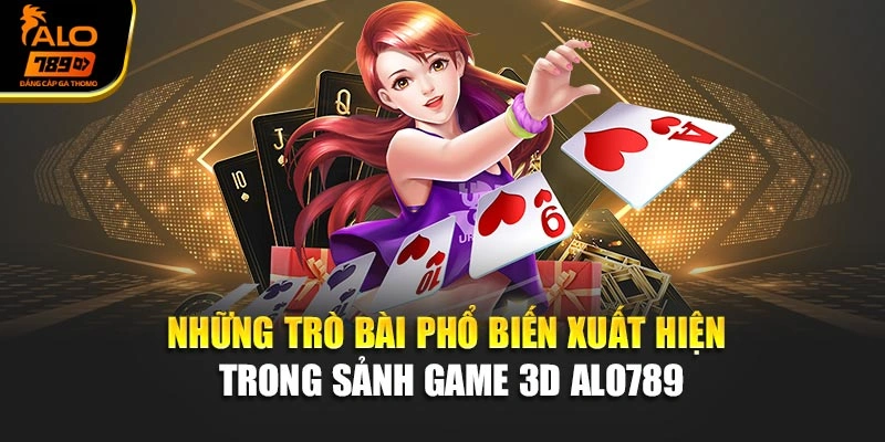 Những trò bài phổ biến xuất hiện trong sảnh game 3D Alo789