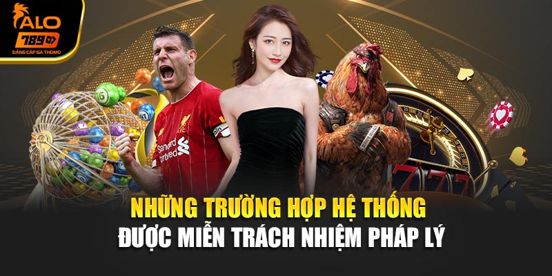 Những trường hợp hệ thống được miễn trách nhiệm pháp lý