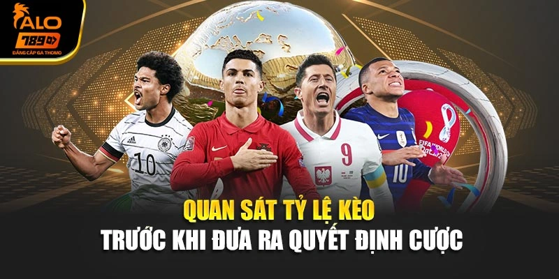 Quan sát tỷ lệ kèo trước khi đưa ra quyết định cược