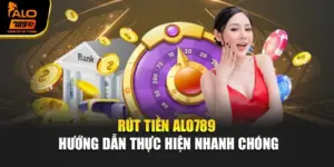 Rút Tiền Alo789 – Hướng Dẫn Thực Hiện Nhanh Chóng
