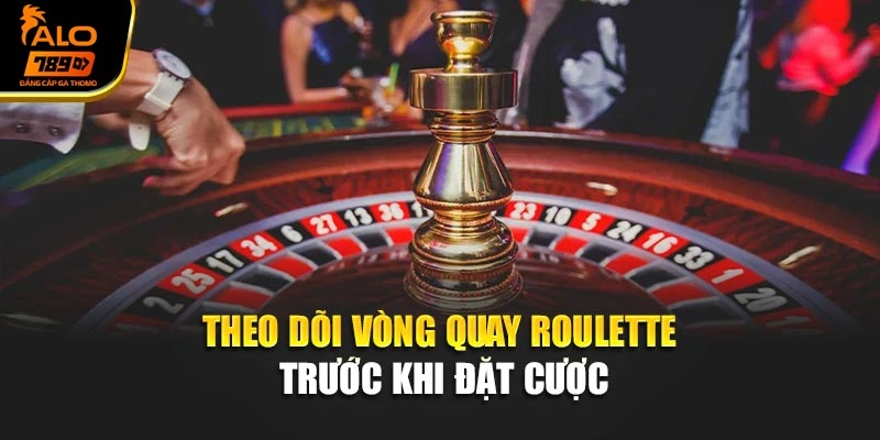 Theo dõi vòng quay Roulette trước khi đặt cược