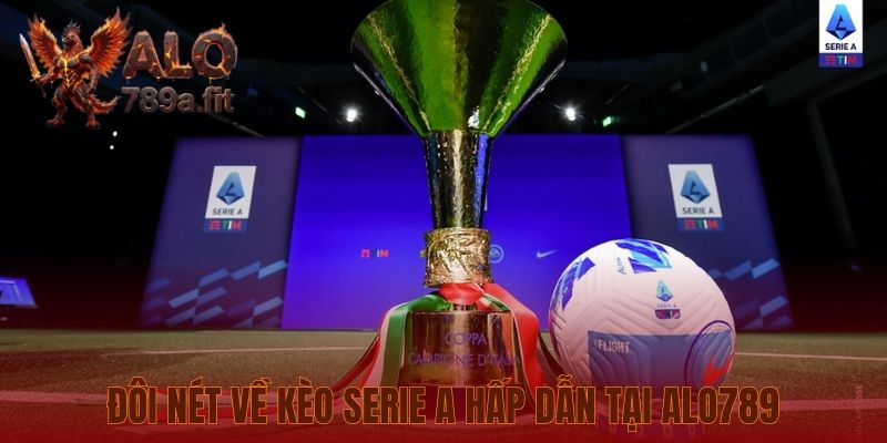Đôi nét về kèo Serie A hấp dẫn tại Alo789