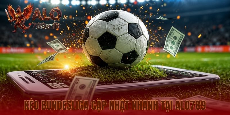Kèo Bundesliga cập nhật nhanh tại Alo789