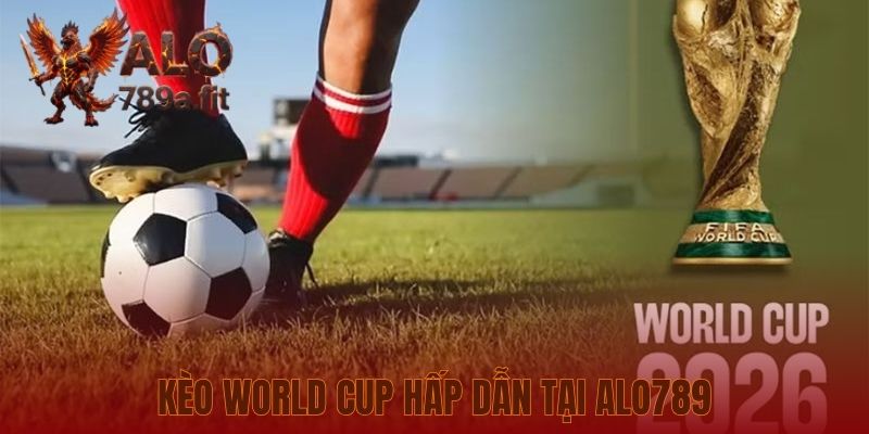 Kèo World Cup hấp dẫn tại Alo789