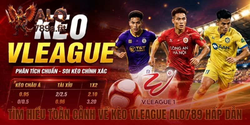 Tìm hiểu toàn cảnh về kèo VLeague Alo789 hấp dẫn